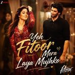 Yeh Fitoor Mera Laya Mujhko (From "Fitoor")