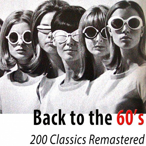 Back to the 60's - 200 Classics Remastered (All the Hits)