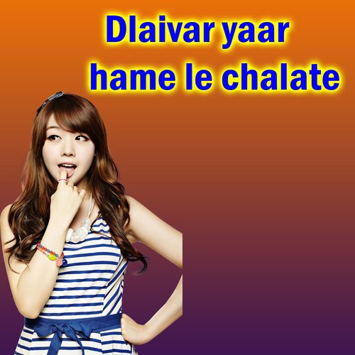 Dlaivar yaar hame le chalate