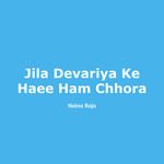 Jila Devariya Ke Haee Ham Chhora