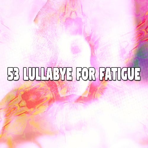 53 Lullabye for Fatigue