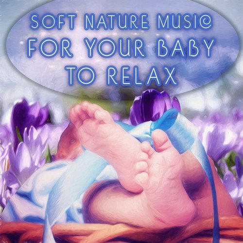 Baby Sleep Music - Soft Nature Music for Your Baby to Relax, Fall Asleep and Sleep Through the Night, Baby Lullabies, Cradle Song