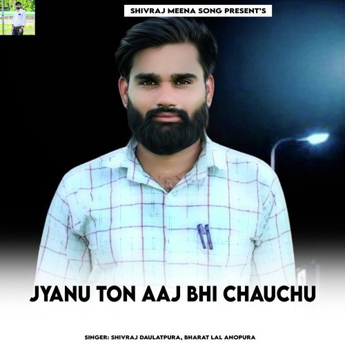 Jyanu Ton Aaj Bhi Chauchu