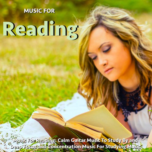 Music for Reading: Calm Guitar Music to Study by and Deep Focus and Concentration Music for Studying Music