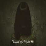 Flowers You Bought Me artwork