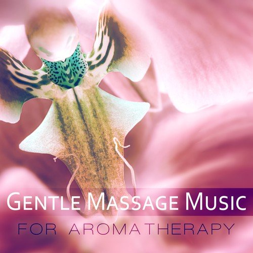 Gentle Massage Music for Aromatherapy - Nature Sounds for Center Hotel Spa, Aqua Day Spa, New Age Meditation and Relaxation