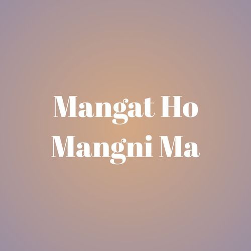 Mangat Ho Mangni Ma