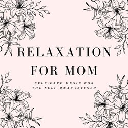 Relaxation for Mom - Self-Care Music for the Self-Quarantined