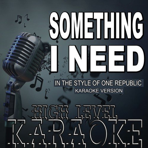 Something I Need (In the Style of One Republic) (Karaoke Version)