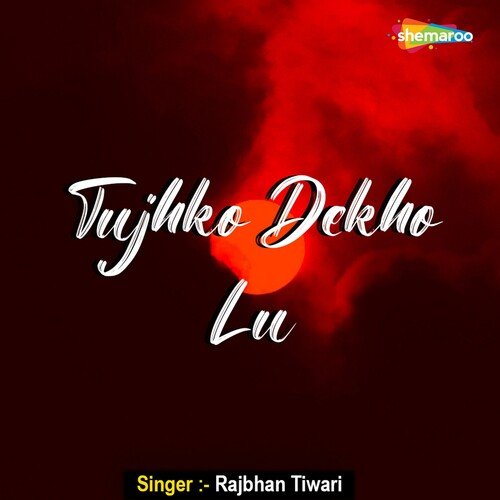 Tujhko Dekhu Lu