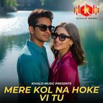 Mere Kol Na Hoke Vi Tu