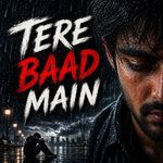 TERE BAAD MAIN