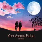 Yeh Vaada Raha (Lofi Flip)