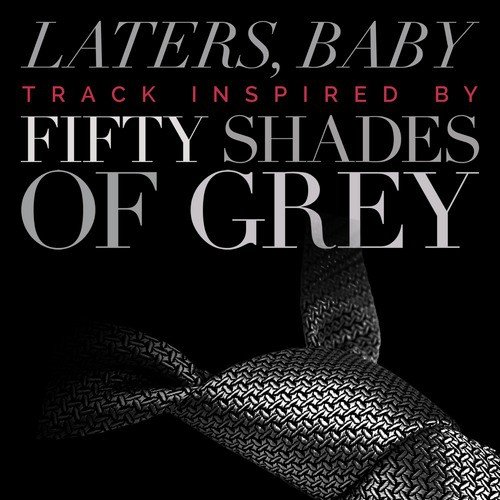 Laters Baby - Tracks Inspired by Fifty Shades of Grey