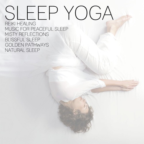 Sleep Yoga: Reiki Healing, Music for Peaceful Sleep, Misty Reflections, Blissful Sleep, Golden Pathways, Natural Sleep