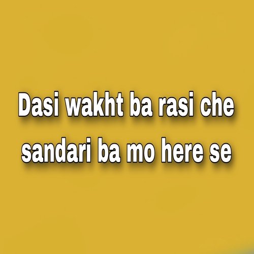 Dasi wakht ba rasi che sandari ba mo here se