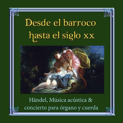 Desde el barroco hasta el siglo XX, Händel, Música acústica & concierto para órgano y cuerda No. 15