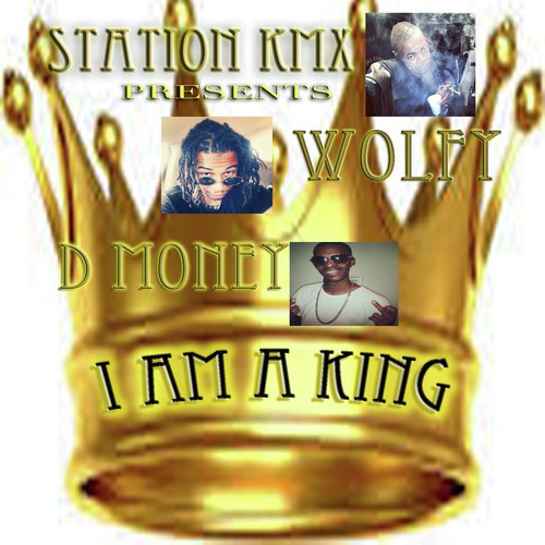 I Am a King (feat. Wolfy & D Money)