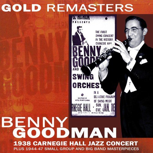 Benny Goodman: 1938 Carnegie Hall Jazz Concert Plus 1944-47 Small Group and Big Band Masterpieces