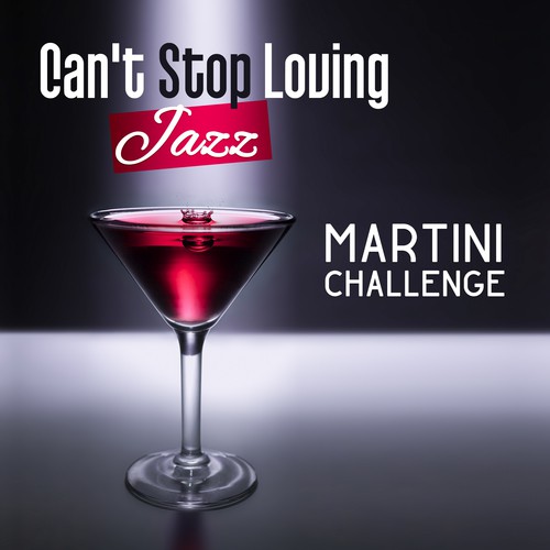 Can't Stop Loving Jazz - Martini Challenge, Cocktail Party with Smooth & Cool Jazz Music, Instrumental Background Soundtracks, Trumpet, Sax, Guitar, Drums, Piano, Lounge Relaxation, Bars and Clubs