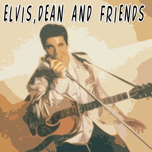 Elvis, Dean and Friends
