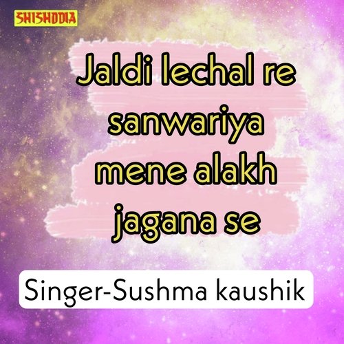 Jaldi Lechal Re Sanwariya Mene Alakh Jagana Se