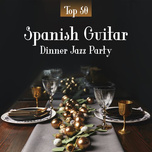 Spanish Guitar Dinner Jazz Party (Top 50 Instrumental Background for Restaurant, Smooth Romantic Acoustic Guitar Jazz)