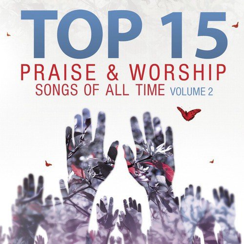 Top 15 Praise & Worship Songs of All Time, Vol. 2