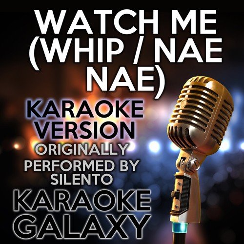 Watch Me (Whip / Nae Nae) (Karaoke Version) (Originally Performed By Silento)