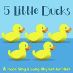 5 Little Ducks & More Sing a Long Rhymes for Kids