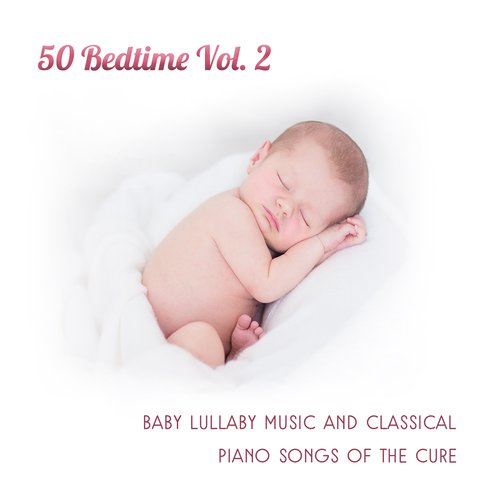 50 Bedtime Vol. 2 (Baby Lullaby Music and Classical Piano Songs of the Cure, Little One Trouble Sleeping, Total Relaxation and Deep Sleep, Meditation for Small Einstein)