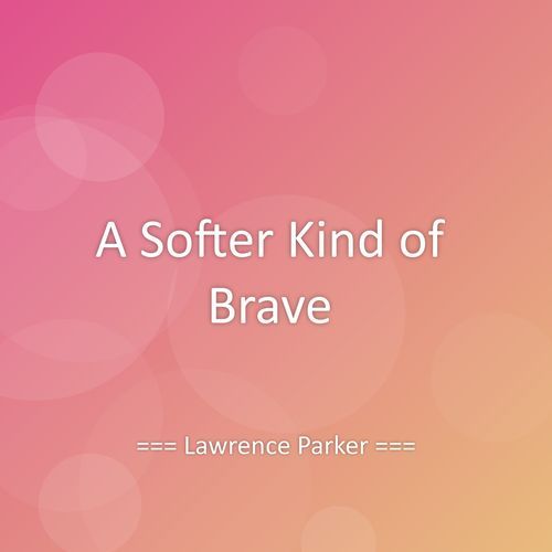 A Softer Kind of Brave