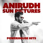 Anirudh x Sun Pictures - Powerhouse Hits