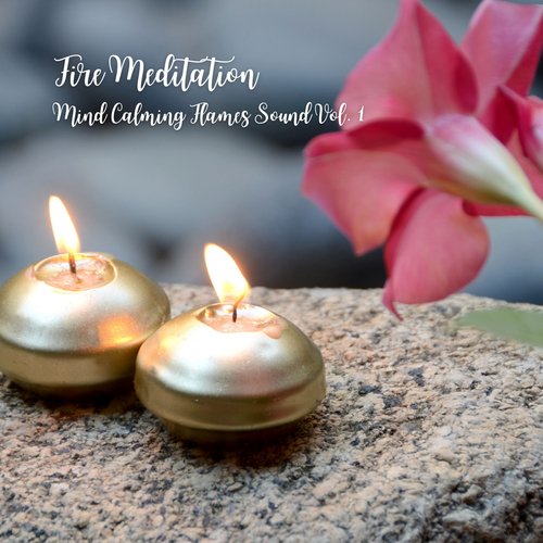 Fire Meditation: Mind Calming Flames Sound Vol. 1