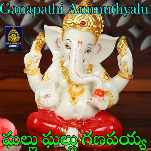 Ghallu Ghallu Ganapayya (Ganapathi Animuthyalu)