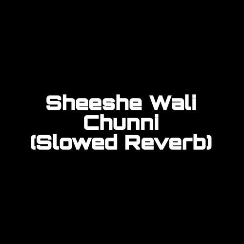 Sheeshe Wali Chunni (Slowed Reverb) (1)