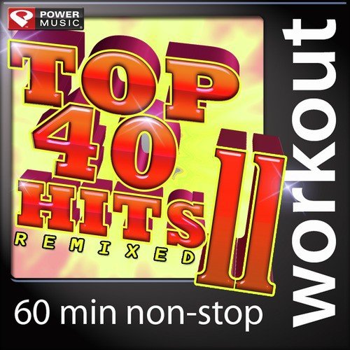 Top 40 Hits Remixed Vol. 11 (60 Minute Non-Stop Workout Music (128 BPM)