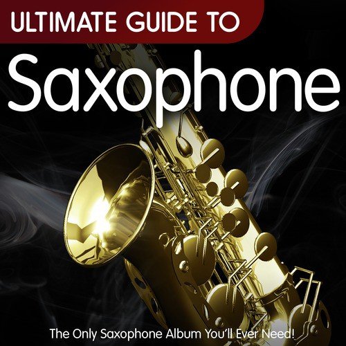 Ultimate Guide to Saxophone - The Only Saxophone Album You'll Ever Need !_poster_image