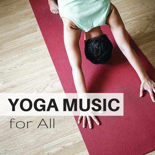 Yoga Music for All - Pure Asian Yoga Music for Positive Energy & Exercises