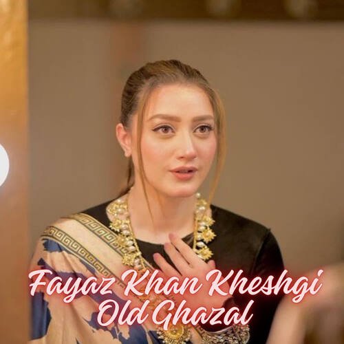 Fayaz Khan Kheshgi Old Ghazal