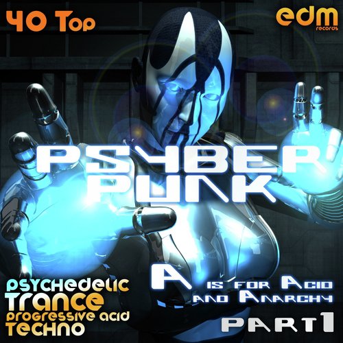 Psyber Punk Part 1 -  A is for Acid & Anarchy (40 Top Psychedelic Trance, Progressive Acid Techno)