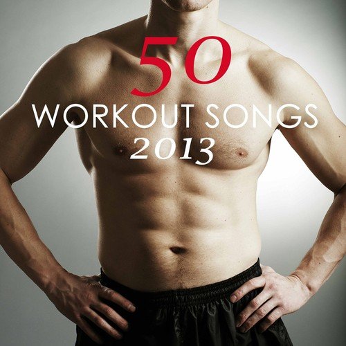 50 Workout Songs 2013: Best Workout Motivation Music, Body Building, Running, Jogging, Spin Bike, Aerobics, Gag & Cardio