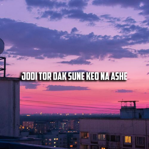 Jodi Tor Dak Sune Keo Na Ashe