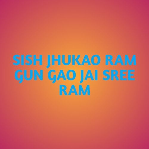 SISH JHUKAO RAM GUN GAO JAI SREE RAM