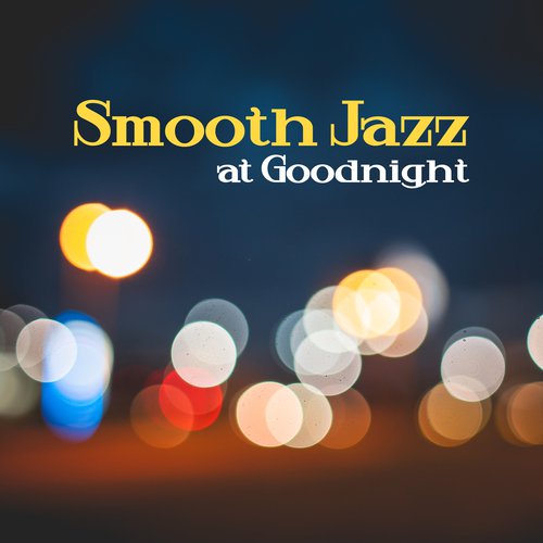 Smooth Jazz at Goodnight – Soft Music to Rest, Relaxed Mind, Jazz Vibes, Calm Lullabies, Relaxing Jazz