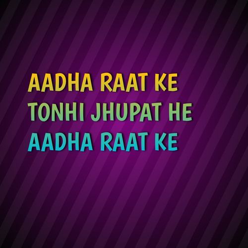 AADHA RAAT KE TONHI JHUPAT HE AADHA RAAT KE