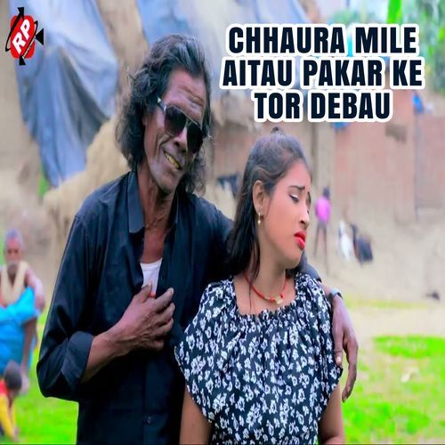 Chhaura Mile Aitau Pakar Ke Tor Debau