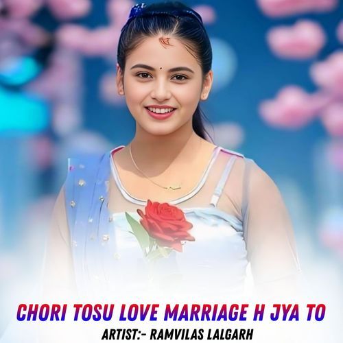 Chori Tosu Love Marriage H Jya To
