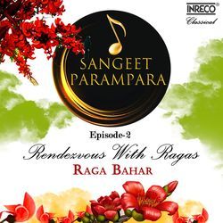Sangeet Parampara - Rendezvous With Ragas Raga Bahar