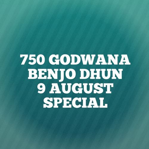 750 GODWANA BENJO DHUN 9 AUGUST SPECIAL